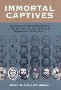 Immortal Captives: The Story of 600 Confederate Officers and the United States Prisoner of War Policy