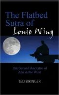 The Flatbed Sutra of Louie Wing: The Second Ancestor of Zen in the West