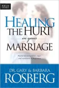Healing the Hurt in Your Marriage: Beyond Discouragement, Anger, and Resentment to Forgiveness