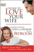 The Way to Love Your Wife: Creating Greater Love and Passion in the Bedroom