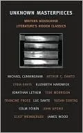 Unknown Masterpieces: Writers Rediscover Literature's Hidden Classics
