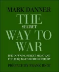 The Secret Way to War: The Downing Street Memo and the Iraq War's Buried History