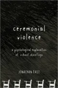 Ceremonial Violence: A Psychological Explanation of School Shootings