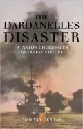 The Dardanelles Disaster: Winston Churchill's Greatest Failure