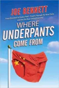 Where Underpants Come from: From Cotton Fields to Checkout Counters -- Travels Through the New China and into the New Global Economy