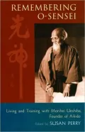 Remembering O-Sensei: Living and Training with Morihei Ueshiba, Founder of Aikido