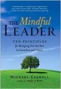The Mindful Leader: Ten Principles for Bringing Out the Best in Ourselves and Others