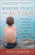 Making Peace with Autism: One Family's Story of Struggle, Discovery, and Unexpected Gifts