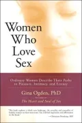 Women Who Love Sex: Ordinary Women Describe Their Paths to Pleasure, Intimacy, and Ecstasy