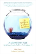 The Goldfish Went on Vacation: A Memoir of Loss (and Learning to Tell the Truth about It)