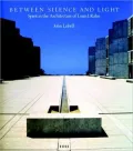 Between Silence and Light: Spirit in the Architecture of Louis I. Kahn