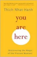 You Are Here: Discovering the Magic of the Present Moment