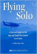 Flying Solo: A Survival Guide for Solos and Small Firm Lawyer