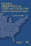 Federal Preemption of State and Local Law Legislation, Regulation and Litigation