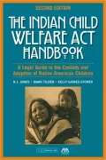 Indian Child Welfare ACT Handbook: A Legal Guide to the Custody and Adoption of Native American Children