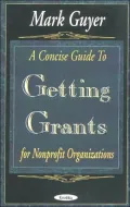 A Concise Guide to Getting Grants for Nonprofit Organizations