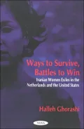 Ways to Survive Battles to Win : Iranian Women Exiles in the Netherlands and the United States