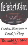 The President's Cabinet : Evolution, Alternatives, and Proposals for Change