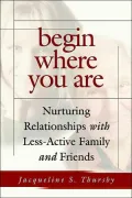 Begin Where You Are: Nurturing Relationships With Less-Active Family and Friends