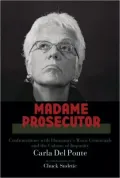 Madame Prosecutor: Confrontations with Humanity's Worst Criminals and the Culture of Impunity