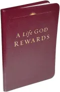 A Life God Rewards : Why Everything You Do Today Matters Forever