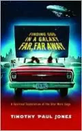 Finding God in a Galaxy Far, Far Away: A Spiritual Exploration of the Star Wars Saga