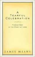 A Tearful Celebration: Finding God in the Midst of Loss