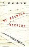The Wounded Warrior: A Survival Guide for when You're Beat up, Burned out, or Battle Weary