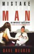 Mistake It Like a Man: An Imperfect Guy's Guide to Romance, Kids, and Secret Service Motorcades