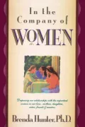 In the Company of Women: Deepening Our Relationships With the Important Women in Our Lives...mothers, Daughters, Sisters, Friends & Mentors