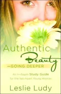Authentic Beauty - Going Deeper: An In-depth Study Guide for the Set-Apart Young Woman