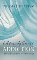 Divine Therapy & Addiction: Centering Prayer and the Twelve Steps
