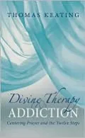 Divine Therapy & Addiction: Centering Prayer and the Twelve Steps