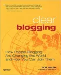 Clear Blogging: How People Blogging Are Changing the World and How You Can Join Them