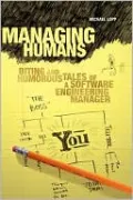 Managing Humans: Biting and Humorous Tales of a Software Engineering Manager