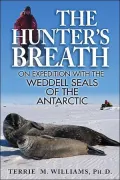 Hunter's Breath: On Expedition with the Weddell Seals of the Antartic