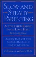 Slow and Steady Parenting: Active Child-Raising for the Long Haul, From Birth to Age 3
