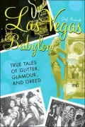 Las Vegas Babylon: The True Tales of Glitter, Glamour, and Greed