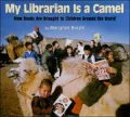 My Librarian Is a Camel: How Books Are Brought to Children Around the World