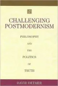 Challenging Postmodernism Philosophy and the Politics of Truth