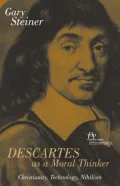 Descartes As a Moral Thinker: Christianity, Technology, Nihilism