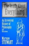 The Truth about Everything: An Irreverent History of Philosophy with Illustrations