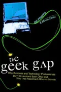 The Geek Gap: Why Business and Technology Professionals Don't Understand Each Other and Why They Need Each Other to Survive