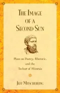 The Image of a Second Sun : Plato on Poetry, Rhetoric, and the Techne of Mimesis