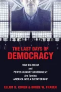 The Last Days of Democracy: How Big Media and Power-Hungry Government Are Turning America Into a Dictatorship