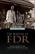 The Making of FDR: The Story of Stephen T. Early, America's First Modern Press Secretary
