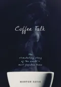Coffee Talk: The Stimulating Story of the World’s Most Popular Brew