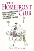 The Homefront Club: The Hardheaded Woman's Guide to Raising a Military Family