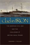 Clad in Iron: The American Civil War and the Challenge of British Naval Power