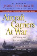 Aircraft Carriers at War: A Personal Retrospective of Korea, Vietnam, and the Soviet Confrontation